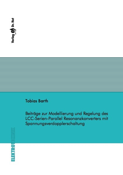 Beiträge zur Modellierung und Regelung des LCC-Serien-Parallel Resonanzkonverters mit Spannungsverdopplerschaltung - Tobias Barth