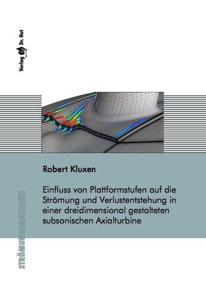 Einfluss von Plattformstufen auf die Strömung und Verlustentstehung in einer dreidimensional gestalteten subsonischen Axialturbine - Robert Kluxen