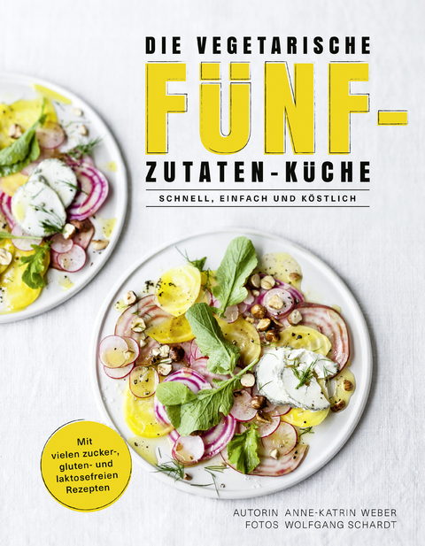 Die vegetarische Fünf-Zutaten-Küche - Anne-Katrin Weber