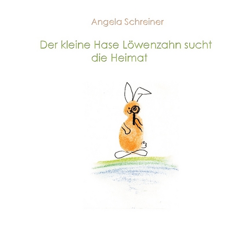 Der kleine Hase Löwenzahn sucht die Heimat - Angela Schreiner