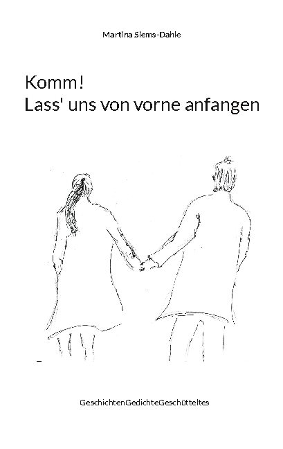 Komm! Lass' uns von vorne anfangen - Martina Siems-Dahle, Hans-Jürgen Siems