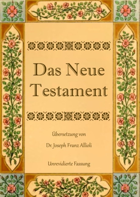 Das Neue Testament. Aus der Vulgata mit Bezug auf den Grundtext neu übersetzt, von Dr. Joseph Franz Allioli. - Joseph Franz Allioli