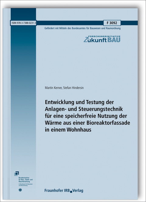 Entwicklung und Testung der Anlagen- und Steuerungstechnik für eine speicherfreie Nutzung der Wärme aus einer Bioreaktorfassade in einem Wohnhaus. Abschlussbericht - Martin Kerner, Stefan Hindersin