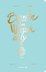 Berlin for Women only - Adler, Nicole; Sebastian, Birte C.