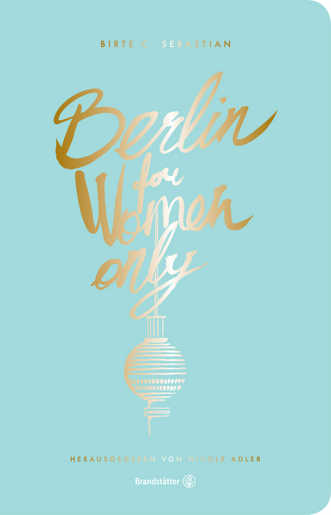 Berlin for Women only - Birte C. Sebastian