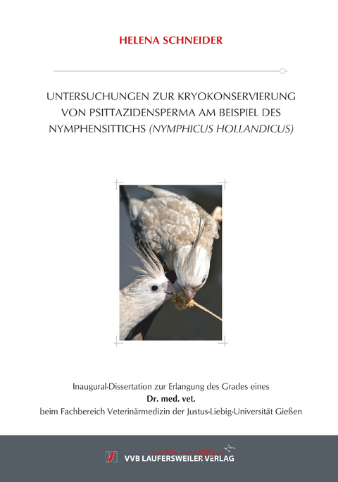 UNTERSUCHUNGEN ZUR KRYOKONSERVIERUNG VON PSITTAZIDENSPERMA AM BEISPIEL DES NYMPHENSITTICHS (NYMPHICUS HOLLANDICUS) - Helena Schneider