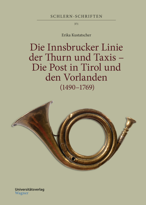 Die Innsbrucker Linie der Thurn und Taxis – Die Post in Tirol und den Vorlanden (1490–1769) - Erika Kustatscher