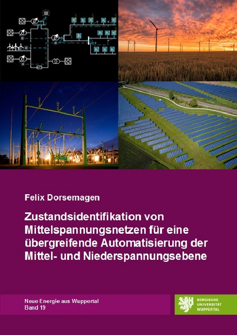 Neue Energie aus Wuppertal / Zustandsidentifikation von Mittelspannungsnetzen für eine übergreifende Automatisierung der Mittel- und Niederspannungsebene - Felix Dorsemagen