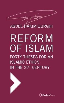 Reform of Islam. Forty Theses for an Islamic Ethics in the 21st Century - Abdel-Hakim Ourghi