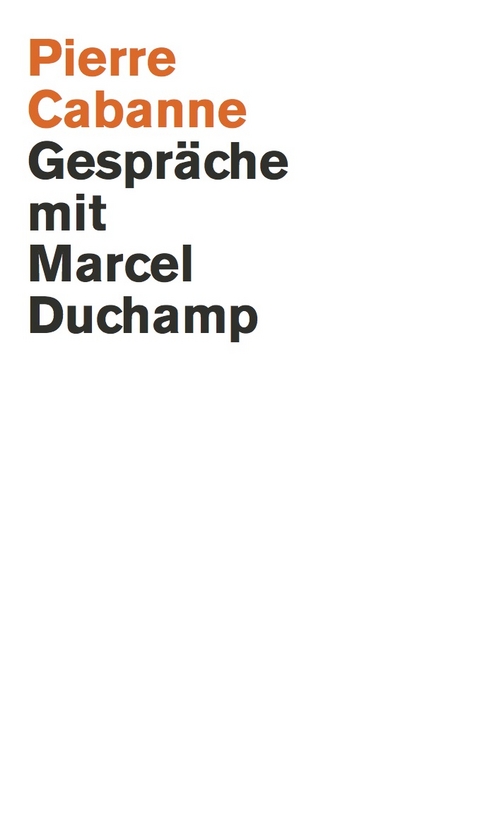 Pierre Cabanne. Gespräche mit Marcel Duchamp. Ein ganz wunderbares Leben