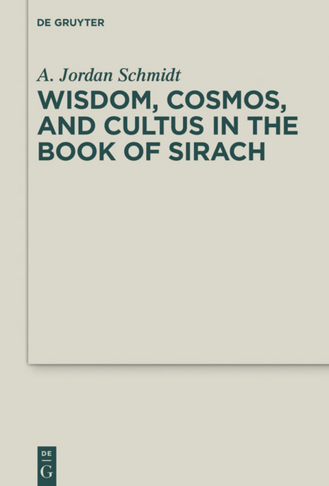 Wisdom, Cosmos, and Cultus in the Book of Sirach - A. Jordan Schmidt