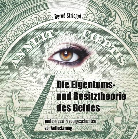 Die Eigentums- und Besitztheorie des Geldes - Bernd Striegel