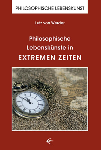 Philosophische Lebenskünste in extremen Zeiten - Lutz von Werder