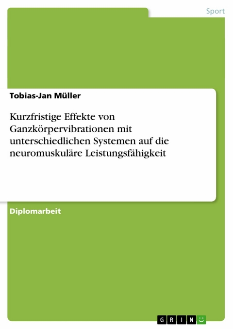 Kurzfristige Effekte von Ganzkörpervibrationen mit unterschiedlichen Systemen auf die neuromuskuläre Leistungsfähigkeit - Tobias-Jan Müller