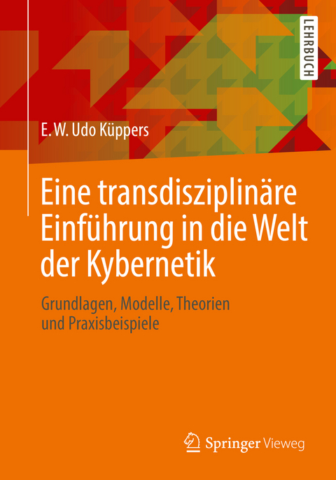 Eine transdisziplinäre Einführung in die Welt der Kybernetik - E. W. Udo Küppers