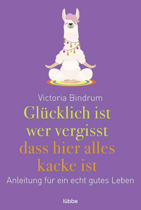 Glücklich ist, wer vergisst, dass hier alles kacke ist - Victoria Bindrum