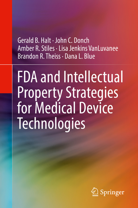 FDA and Intellectual Property Strategies for Medical Device Technologies - Gerald B. Halt, John C. Donch, Amber R. Stiles, Lisa Jenkins VanLuvanee, Brandon R. Theiss, Dana L. Blue