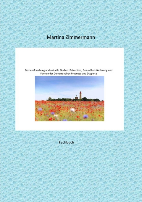 Demenzforschung und aktuelle Studien: Prävention, Gesundheitsförderung und Formen der Demenz neben Prognose und Diagnose - Martina Zimmermann