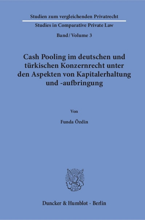 Cash Pooling im deutschen und türkischen Konzernrecht unter den Aspekten von Kapitalerhaltung und -aufbringung. - Funda Özdin