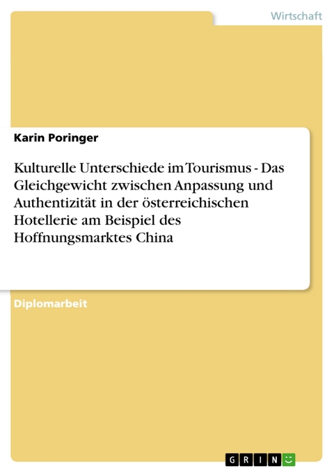 Kulturelle Unterschiede im Tourismus - Das Gleichgewicht zwischen Anpassung und Authentizität in der österreichischen Hotellerie am Beispiel des Hoffnungsmarktes China - Karin Poringer