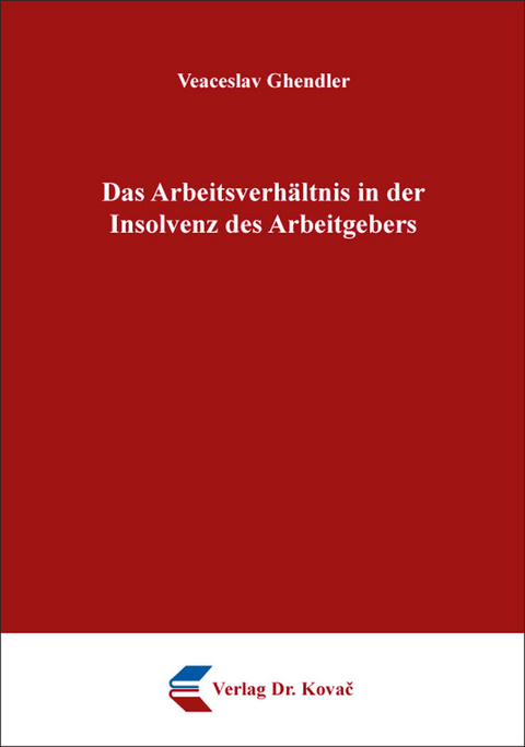 Das Arbeitsverhältnis in der Insolvenz des Arbeitgebers - Veaceslav Ghendler