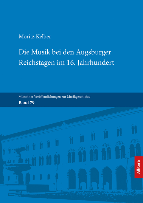 Die Musik bei den Augsburger Reichstagen im 16. Jahrhundert - Moritz Kelber
