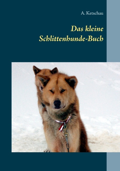 Das kleine Schlittenhunde-Buch - A. Ketschau