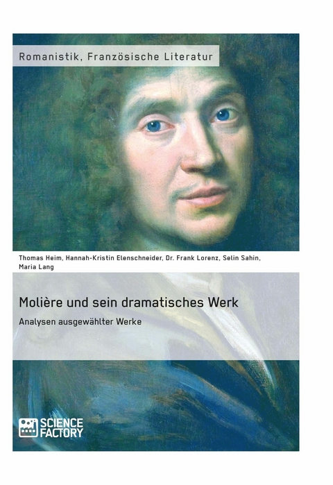 Molière und sein dramatisches Werk. Analysen ausgewählter Werke - Thomas Heim, Hannah-Kristin Elenschneider, Frank Lorenz, Selin Sahin, Maria Lang,  Anonym