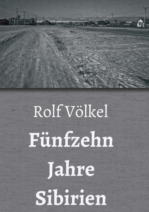 Fünfzehn Jahre Sibirien - Rolf Völkel