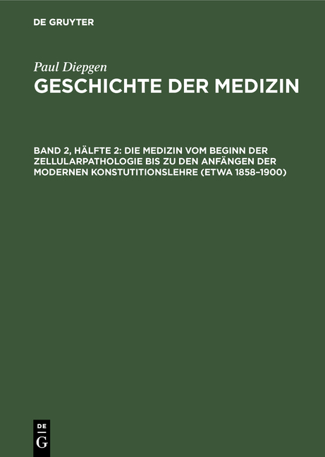 Paul Diepgen: Geschichte der Medizin / Die Medizin vom Beginn der Zellularpathologie bis zu den Anfängen der modernen Konstutitionslehre (etwa 1858–1900) - Paul Diepgen