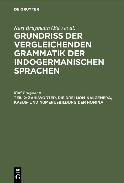 Grundriss der vergleichenden Grammatik der indogermanischen Sprachen.... / Zahlwörter, die drei Nominalgenera, Kasus- und Numerusbildung der Nomina - Karl Brugmann