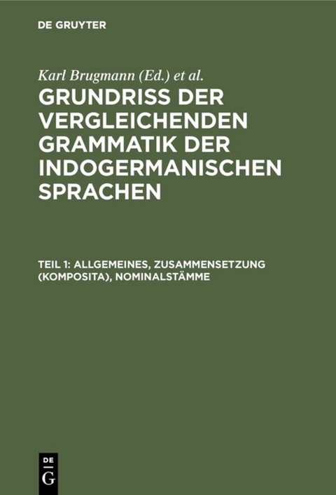Grundriss der vergleichenden Grammatik der indogermanischen Sprachen.... / Allgemeines, Zusammensetzung (Komposita), Nominalstämme - Karl Brugmann