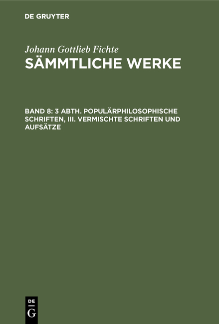 Johann Gottlieb Fichte: Johann Gottlieb Fichte’s Sämmtliche Werke / 3 Abth. Populärphilosophische Schriften, III. Vermischte Schriften und Aufsätze - I. H. Fichte