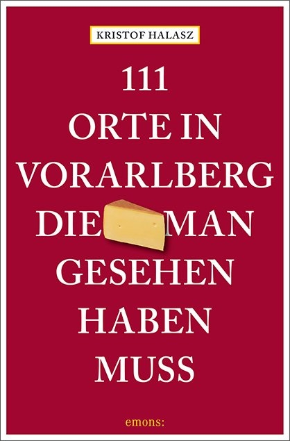 111 Orte im Vorarlberg, die man gesehen haben muss - Kristof Halasz