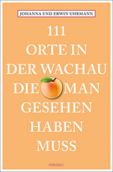 111 Orte in der Wachau, die man gesehen haben muss - Johanna Uhrmann, Erwin Uhrmann