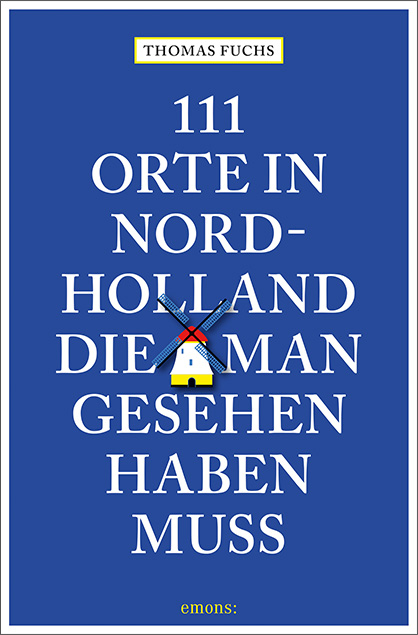 111 Orte in Nordholland, die man gesehen haben muss - Thomas Fuchs