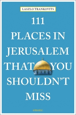 111 Places in Jerusalem That You Shouldn't Miss - Laszlo Trankovits