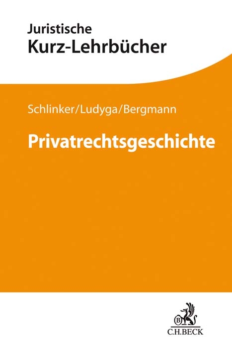 Privatrechtsgeschichte - Steffen Schlinker, Hannes Ludyga, Andreas Bergmann
