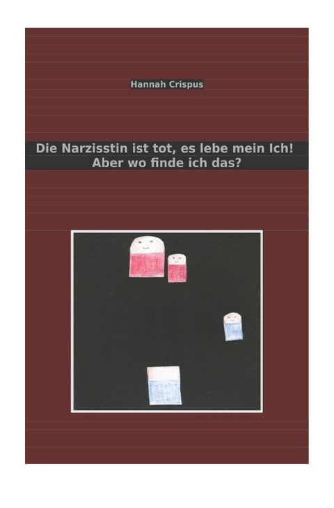 Die Narzisstin ist tot, es lebe mein Ich! Aber wo finde ich das? - Hannah Crispus