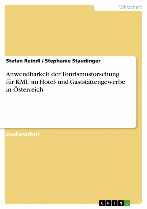 Anwendbarkeit der Tourismusforschung für KMU im Hotel- und Gaststättengewerbe in Österreich - Stefan Reindl, Stephanie Staudinger