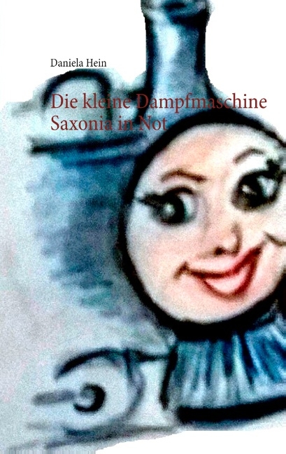 Die kleine Dampfmaschine Saxonia in Not - Daniela Hein