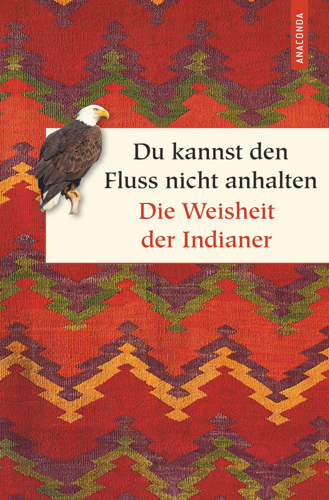 Du kannst den Fluss nicht anhalten. Weisheiten der Indianer