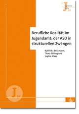 Berufliche Realität im Jugendamt: der ASD in strukturellen Zwängen - Beckmann, Kathinka; Ehlting, Thora; Klaes, Sophie