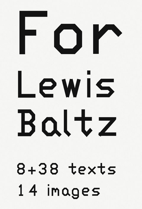 For Lewis Baltz. 8 + 38 texts. 14 images - Lewis Baltz