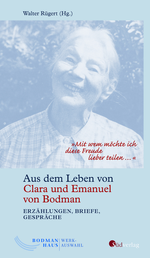 "Mit wem möchte ich diese Freude lieber teilen …". Aus dem Leben von Clara und Emanuel von Bodman - Erzählungen, Briefe, Gespräche - 