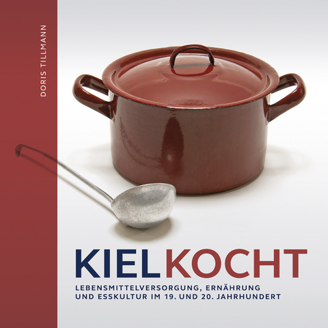 Kiel kocht. Lebensmittelerzeugung, Ernährung und Esskultur im 19. und 20. Jahrhundert - 