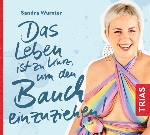 Das Leben ist zu kurz, um den Bauch einzuziehen - Sandra Wurster