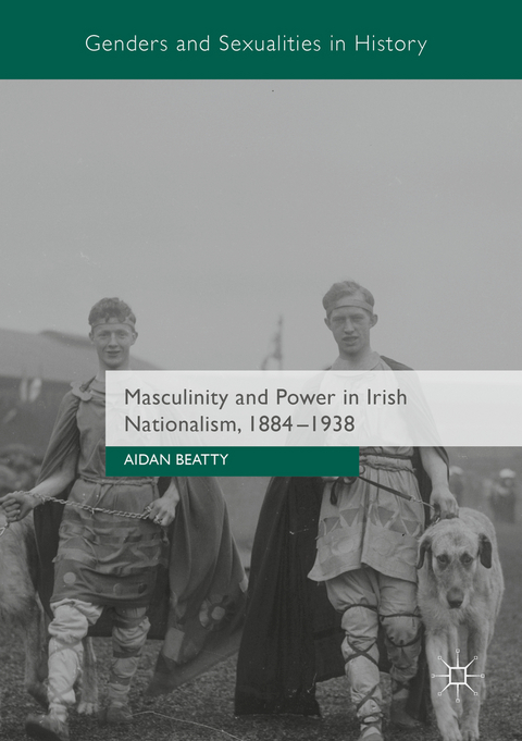 Masculinity and Power in Irish Nationalism, 1884-1938 - Aidan Beatty