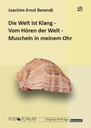 Die Welt ist Klang / Vom Hören der Welt / Muscheln in meinem Ohr - Joachim-Ernst Berendt