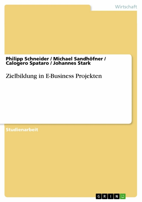 Zielbildung in E-Business Projekten - Philipp Schneider, Michael Sandhöfner, Calogero Spataro, Johannes Stark